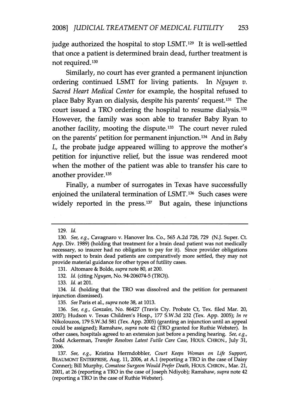 2008] JUDICIAL TREATMENT OF MEDICAL FUTILITY 253 judge authorized the hospital to stop LSMT.129 It is well-settled that once a patient is determined brain dead, further treatment is not required.