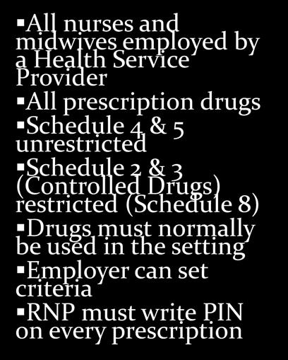 Regulations 2017 All nurses and midwives employed by a Health Service Provider All prescription drugs Schedule 4 & 5 unrestricted Schedule 2 &