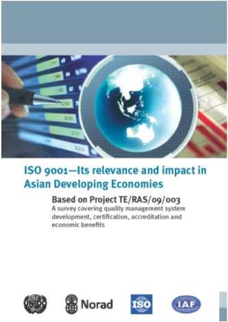 ISO 9001 Its relevance and impact in Asian Developing Economies Based on Project TE/RAS/09/003 A survey covering quality management system development, certification, accreditation and economic