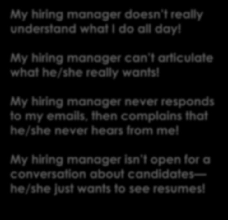 My hiring manager doesn t really understand what I do all day! My hiring manager can t articulate what he/she really wants!