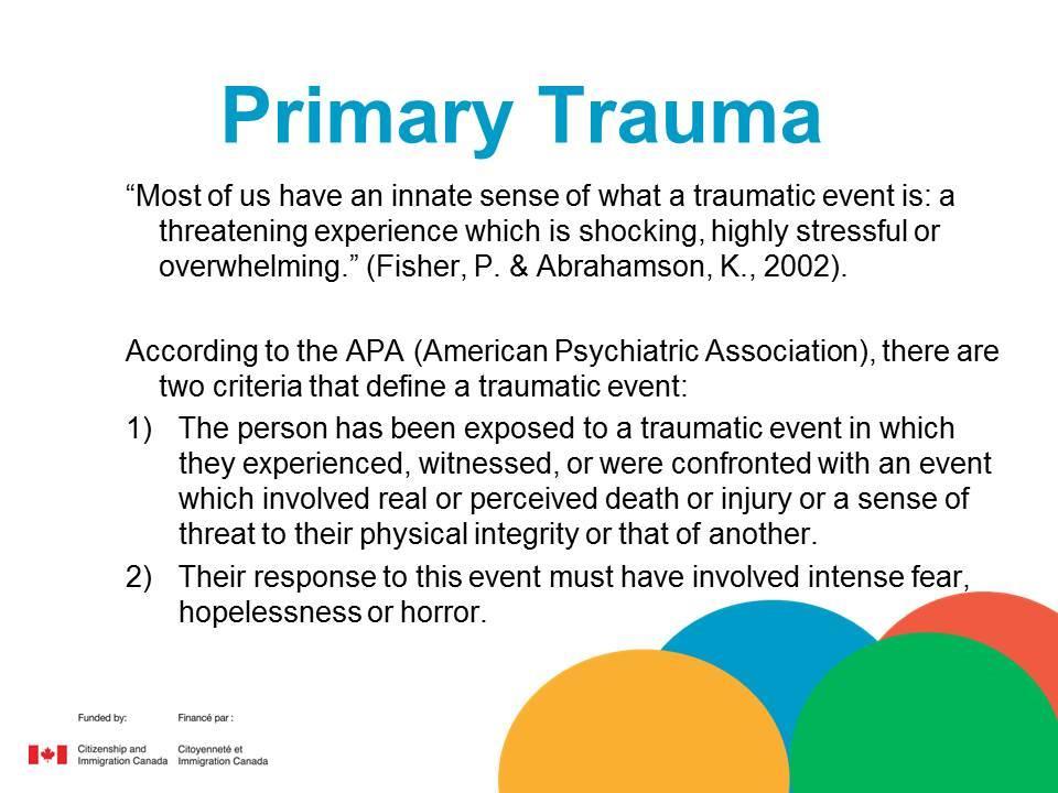 The webinar presenter defines the following term Primary Trauma as Primary Trauma Most of us have an innate sense of what a traumatic event is: a threatening experience which is shocking, highly