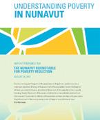 Understanding Poverty in Nunavut Understanding Poverty in Nunavut is a report commissioned by the Nunavut Anti-Poverty Secretariat for the Roundtable as a contribution to the territorial discussion