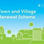 2 Town and Village Renewal Scheme Ireland s towns and villages are the focus of the social, commercial and civic life of their wider communities.