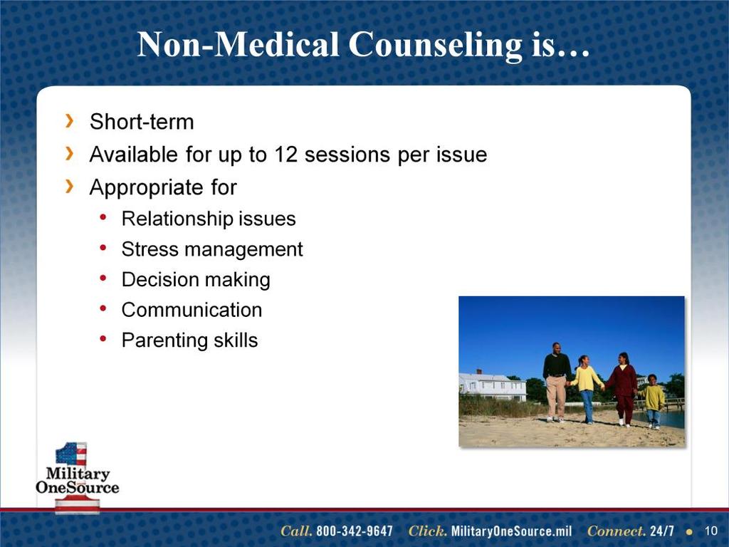 Talking points Military OneSource confidential non-medical counseling is designed to provide short term, goal-oriented counseling for issues that can effectively be addressed within 12 sessions, such