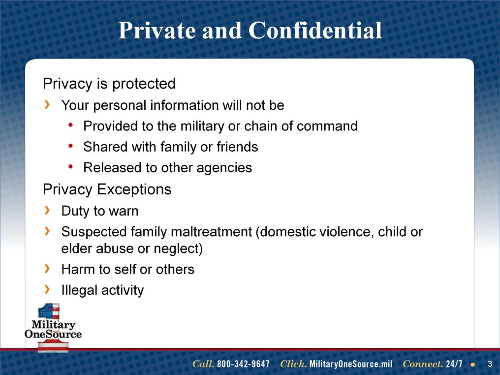 Talking points Contacts with Military OneSource, whether by telephone, online or face-to-face non-medical counseling, are private.