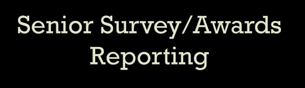 If you have NOT done your Senior Survey/Awards Reporting please do the following today: Remember this is for ALL Seniors!
