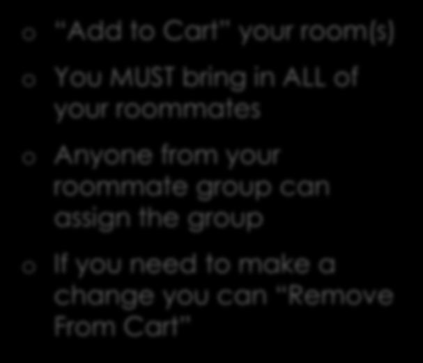 Room List o Add to Cart your room(s) o You MUST bring in ALL of your roommates o Anyone from