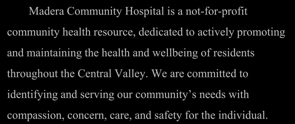 Mission Statement Madera Community Hospital is a not-for-profit community health