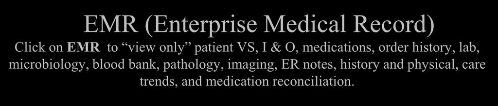 EMR (Enterprise Medical Record) Click on EMR to view only patient VS, I & O, medications, order history, lab,