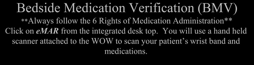 Bedside Medication Verification (BMV) **Always follow the 6 Rights of Medication Administration** Click on emar from the integrated desk top.