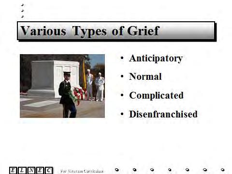 Slide 12 It is important that nurses understand signs/symptoms of the various types of grief so they can consult with other members of the interdisciplinary team as needed.