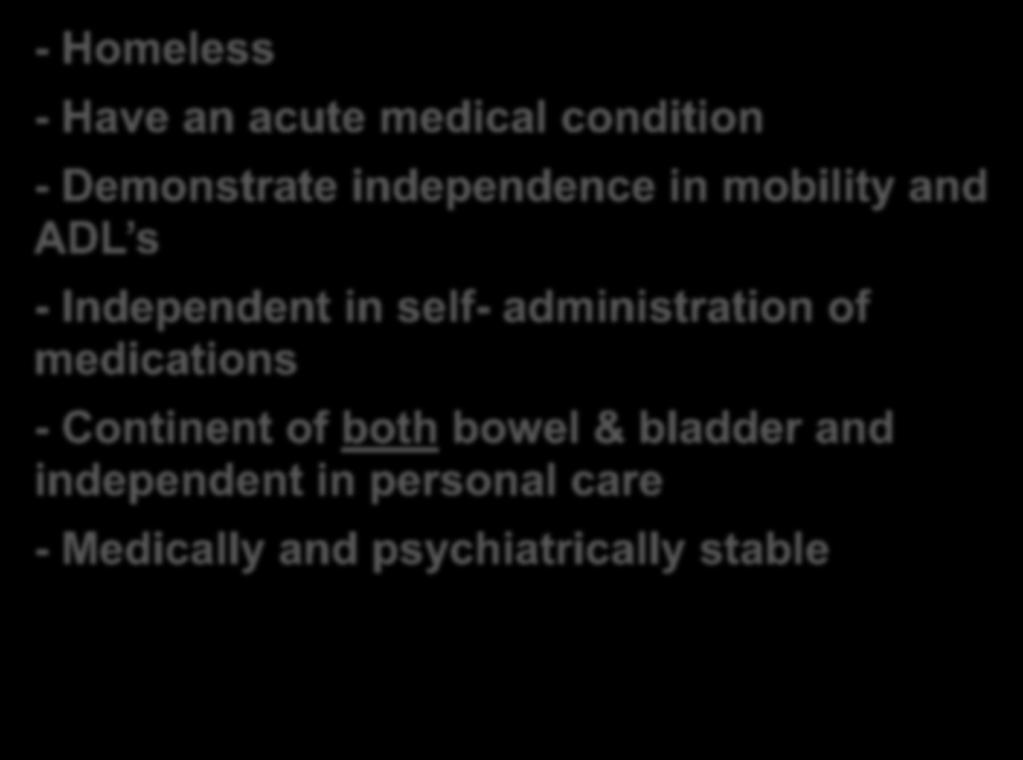 Admission Criteria - Homeless - Have an acute medical condition - Demonstrate independence in mobility and ADL s - Independent in self-