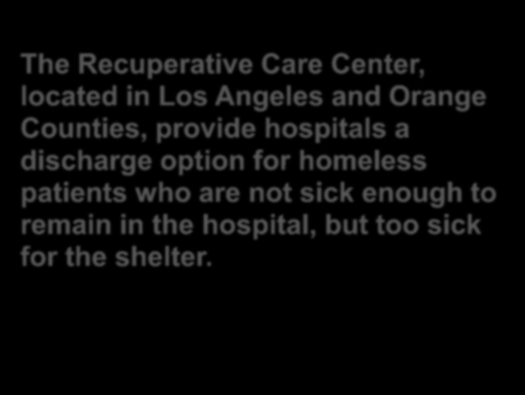 Recuperative Care Center The Recuperative Care Center, located in Los Angeles and Orange Counties, provide hospitals a