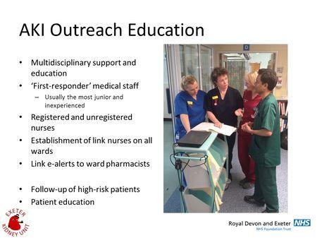 28 di 36 So, what we ve done in these last few months, in February of this year having recruited last year, we ve introduced an AKI Outreach Education Team across the hospital.