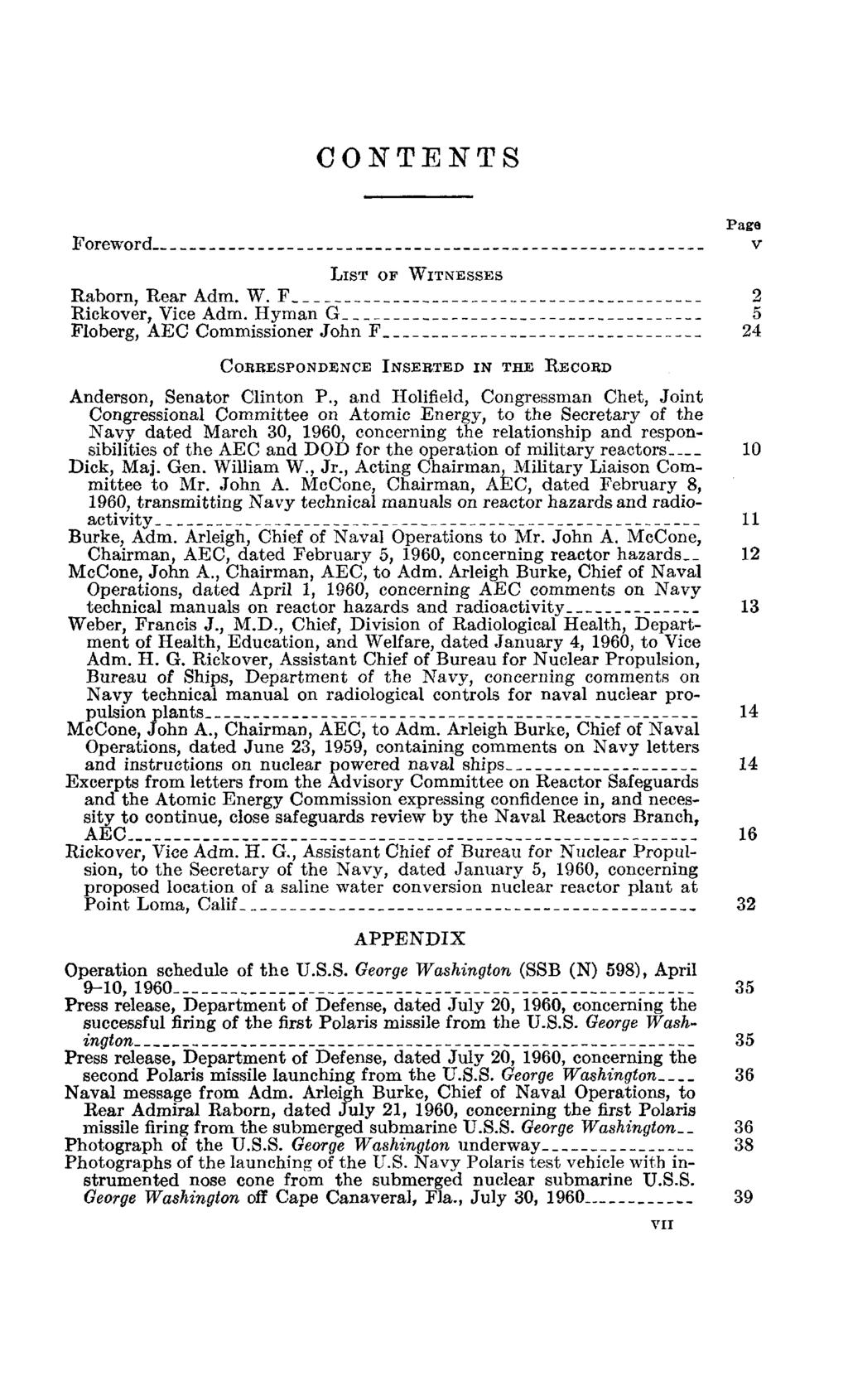 CONTENTS Foreword Page v LIST OF WITNESSES Raborn, Rear Adm. W. F 2 Rickover, Vice Adm. Hyman G 5 Floberg, AEC Commissioner John F 24 CORRESPONDENCE INSERTED IN THE RECORD Anderson, Senator Clinton P.