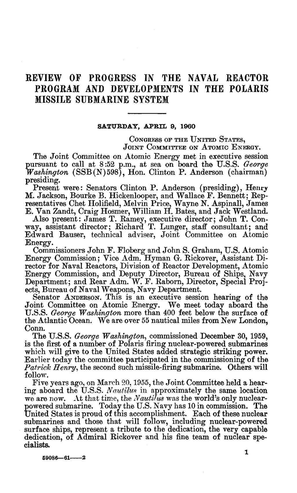 REVIEW OF PROGRESS IN THE NAVAL REACTOR PROGRAM AND DEVELOPMENTS IN THE POLARIS MISSILE SUBMARINE SYSTEM SATURDAY, APRIL 9, 1960 CONGRESS OF THE UNITED STATES, JOINT COMMITTEE ON ATOMIC ENERGY.