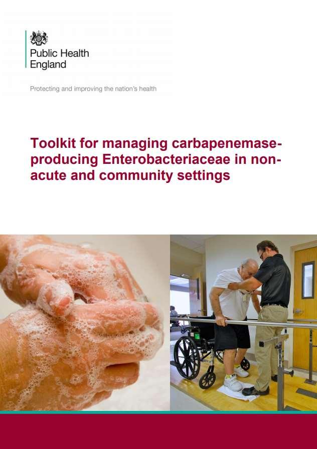 Public Health England: Toolkit for managing carbapenemase-producing Enterobactericeae in non-acute and community settings 2015.