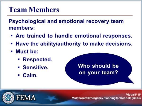 RECOVERY PROCEDURES Visual 5.15 Key Points Psychological and emotional recovery teams should include counselors and others who are: Trained to handle emotional response issues.