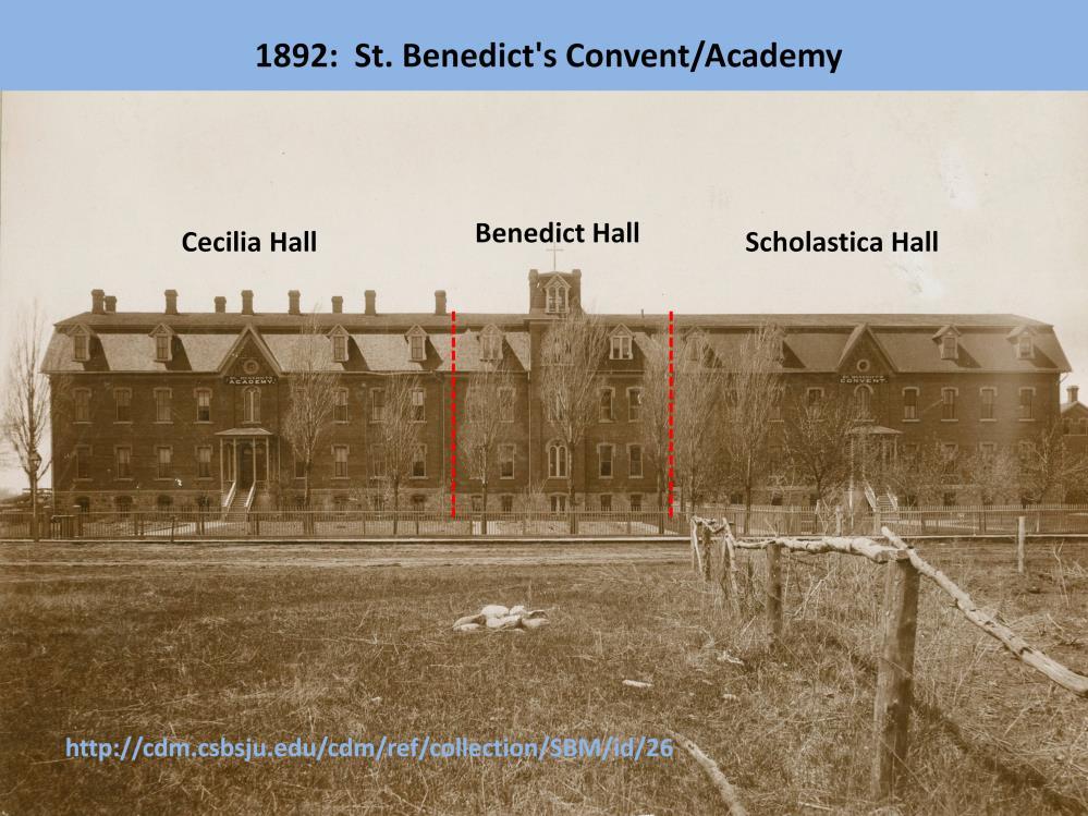 St. Benedict's Convent/Academy (Cecilia, Benedict, and Scholastica Halls) in 1892 http://cdm.csbsju.edu/cdm/ref/collection/sbm/id/26, SBM.03a In 1892 the Convent was enlarged with the addition of St.