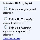 Three response options available for each instance of a clinical suspicion of infection are: This is a newly acquired infection This is NOT a newly acquired infection This is a previously adjudicated