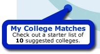 My College Matches Jump-Start Your Search Get a list of colleges before you even begin to