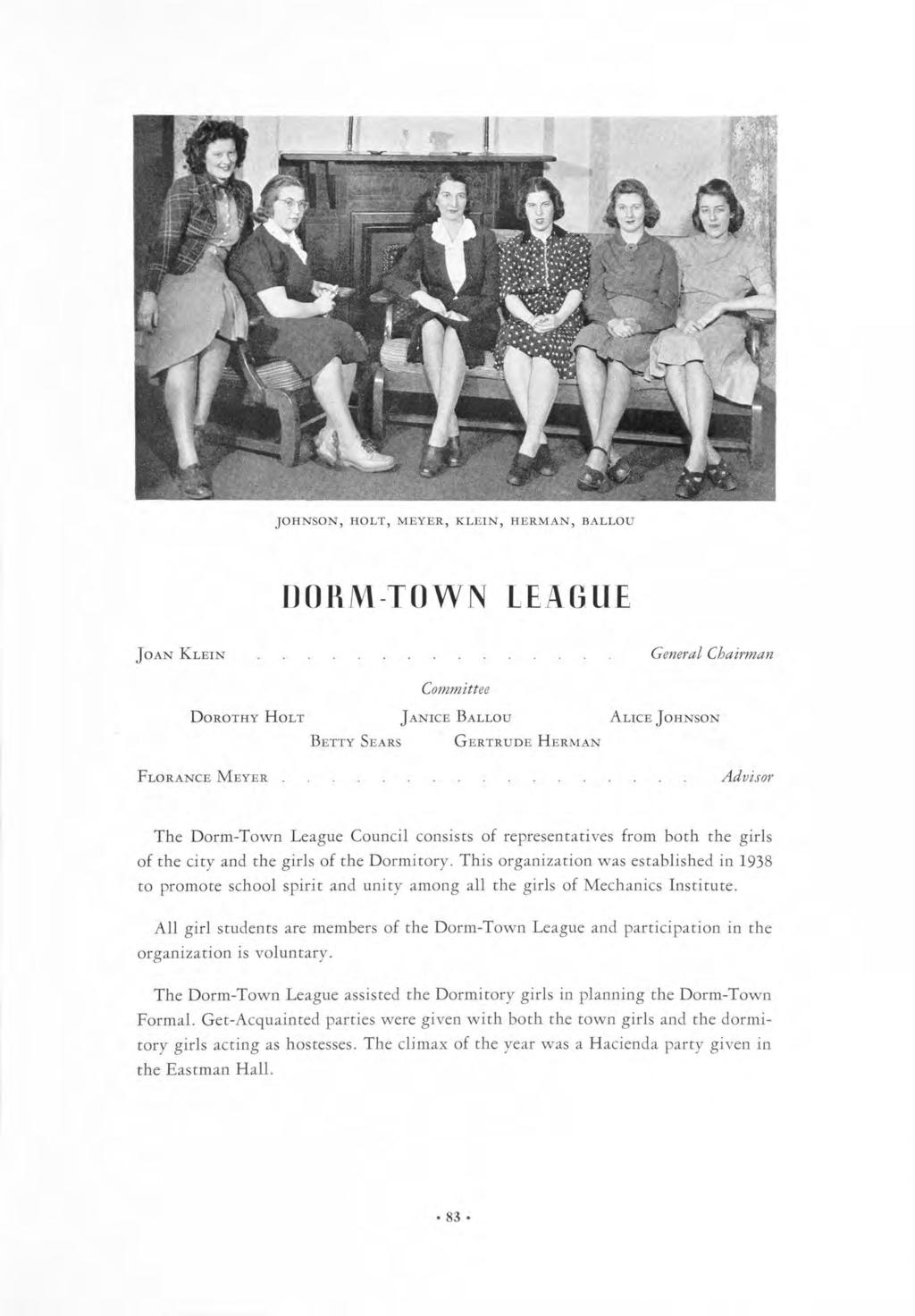JOHNSON, HOLT, MEYER, KLEIN, HERMAN, BALLOU DORM-TOWN LEAGUE JOAN KLEIN General Chairman Committee DOROTHY HOLT JANICE BALLOU ALICE JOHNSON BETTY SEARS GERTRUDE HERMAN FLORANCE MEYER.