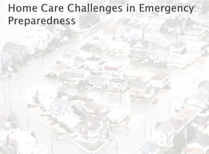 Home care and hospice agencies and patients face unique challenges in emergency preparedness and response. Some key challenges are outlined below.