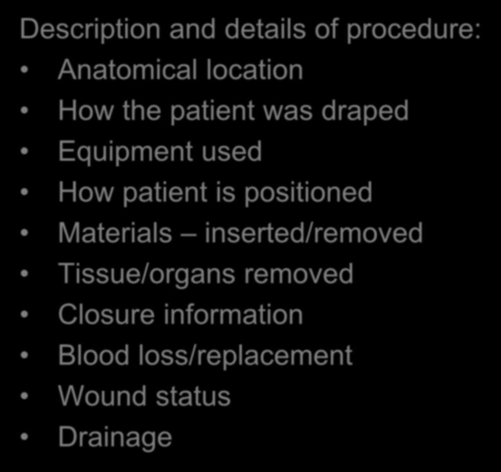 Procedure/Surgery Documentation Date of surgery Patient Name and date of birth Surgeon Assistant Surgeons/Cosurgeons/Interns Anesthesiologist and type of anesthesia used Facility where services were