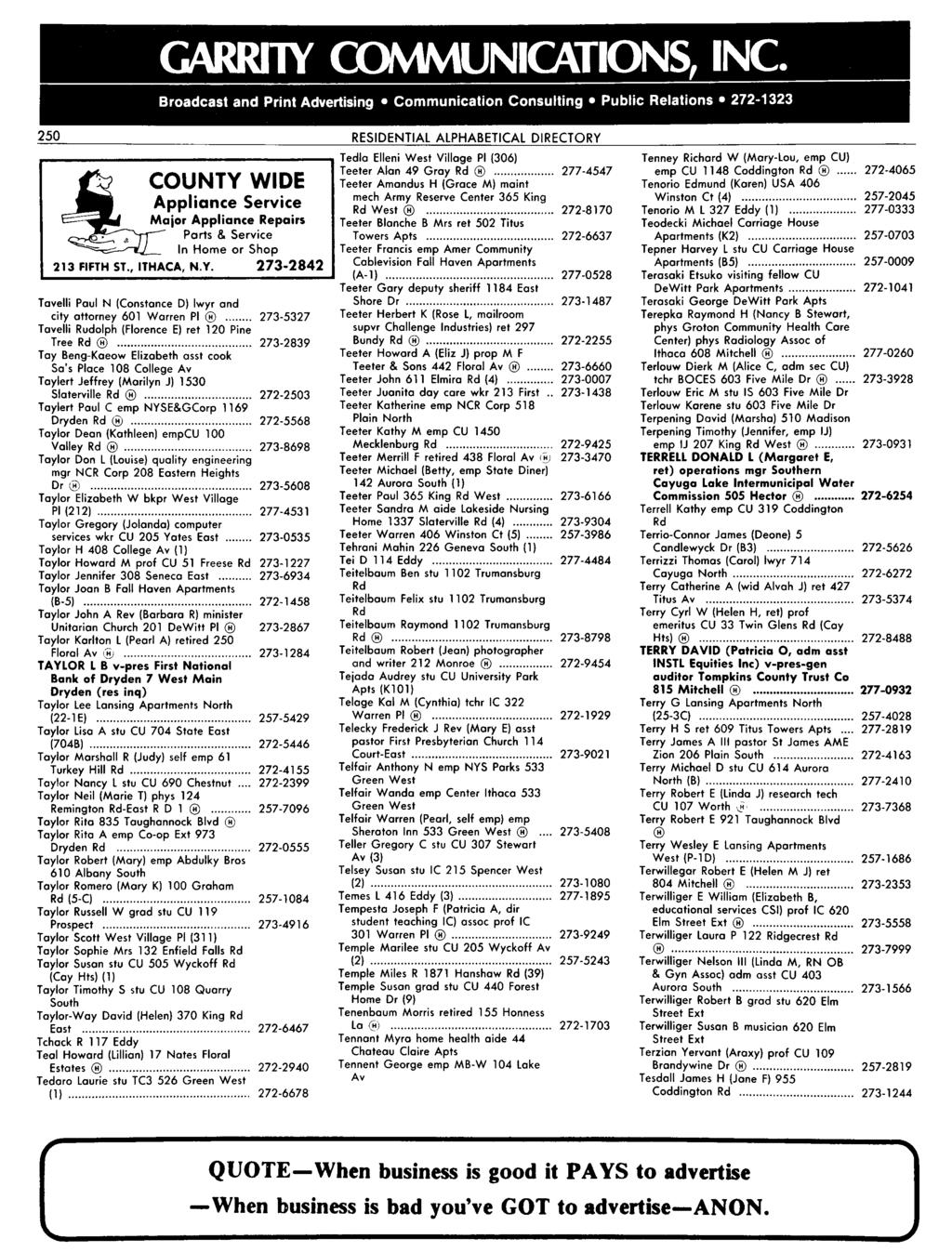 250 RESIDENTIAL ALPHABETICAL DIRECTORY...... Tedla Elleni West Village PI (306) WIDE Appliance Service Major Appliance Repairs jjcounty '" Ports & Service ~ In Home or Shop 213 FIFTH ST., ITHACA, N.Y. 273-2842 Tavelli Paul N (Constance D) Iwyr and city attorney 601 Warren PI.