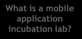 mlabs Definition and Characteristics Definition of Mobile Application Laboratory (mlab) What is a mobile application incubation lab?