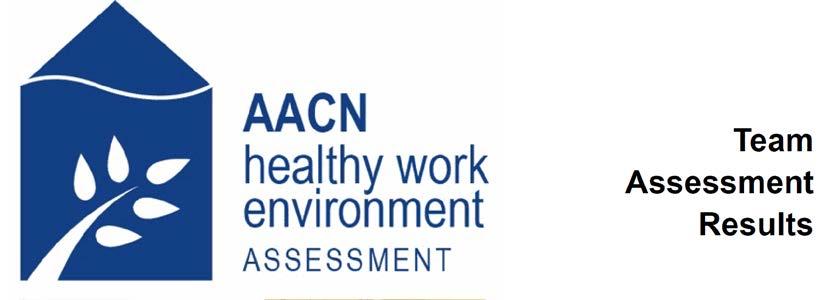 AACN HEALTHY WORK ENVIRONMENT ASSESSMENT TOOL 18 question web-based assessment Takes 10 minutes to complete Evaluates the work environment based on the 6