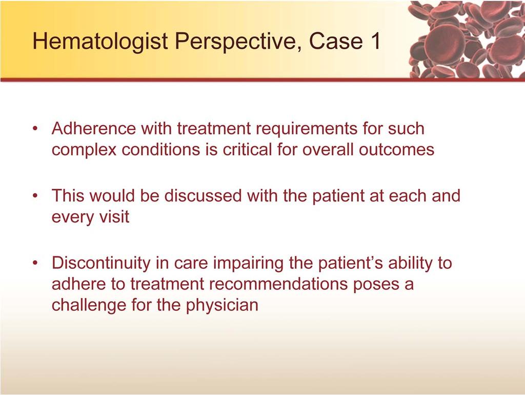 From the physician perspective, adherence with treatment requirements for such complex conditions is critical for the overall outcome. This is of utmost importance.