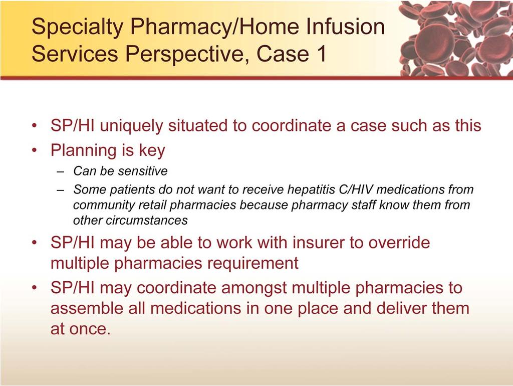 Specialty Pharmacy/Home Infusion Services would take a similar approach as that described by the HTC Nurse Coordinator.