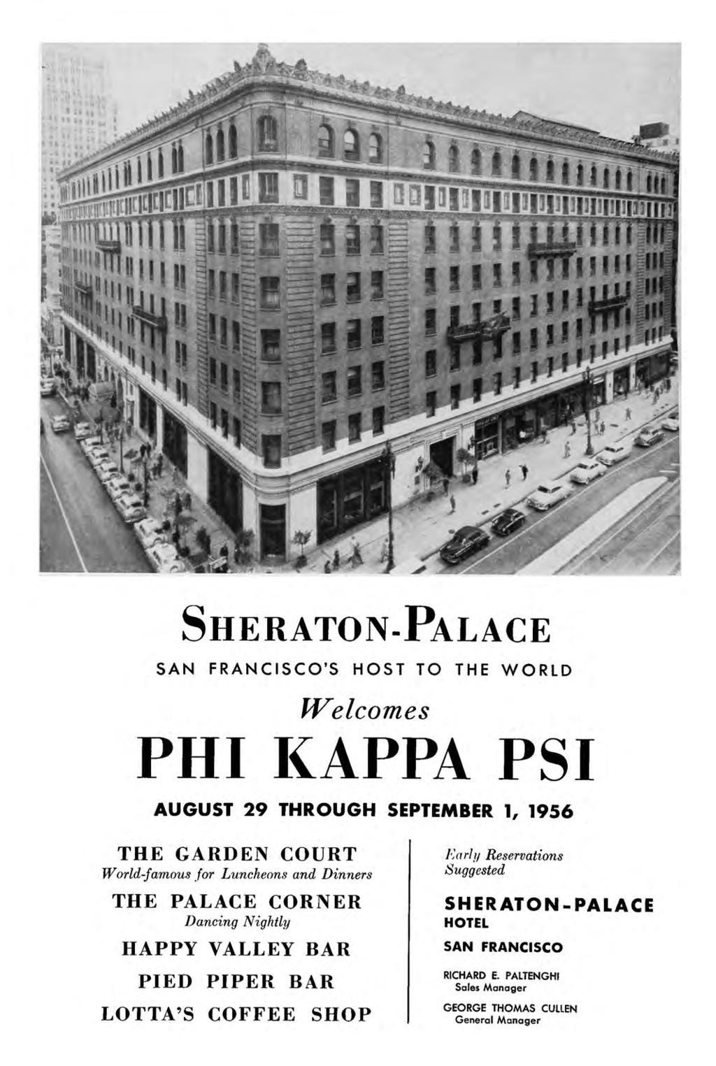 SHERATON-PALACE SAN FRANCISCO'S HOST TO THE WORLD IVelcomes PHI KAPPA PSI AUGUST 29 THROUGH SEPTEMBER 1, 1956 THE GARDEN COURT World-famous for Luncheons and Dinners THE PALACE CORNER Dancing