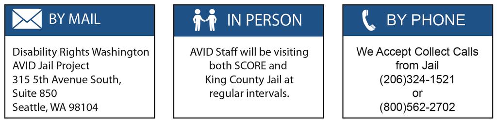 The AVID Jail Project also investigates access to mental health care and conditions for inmates with mental illness at King County and SCORE Jails. Visit www.disabilityrightswa.