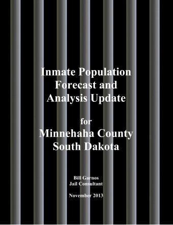 Page 4 In 2013, I was retained by the Minnehaha County Commission to work with the Sheriff s Department and the Criminal Justice Advisory Committee to update the County s inmate population trends and