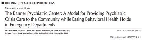 The Banner psychiatric center: a model for providing psychiatric crisis care to the community while easing behavioral health holds in emergency departments. Perm J 17(1): 45-49. https://doi.org/10.