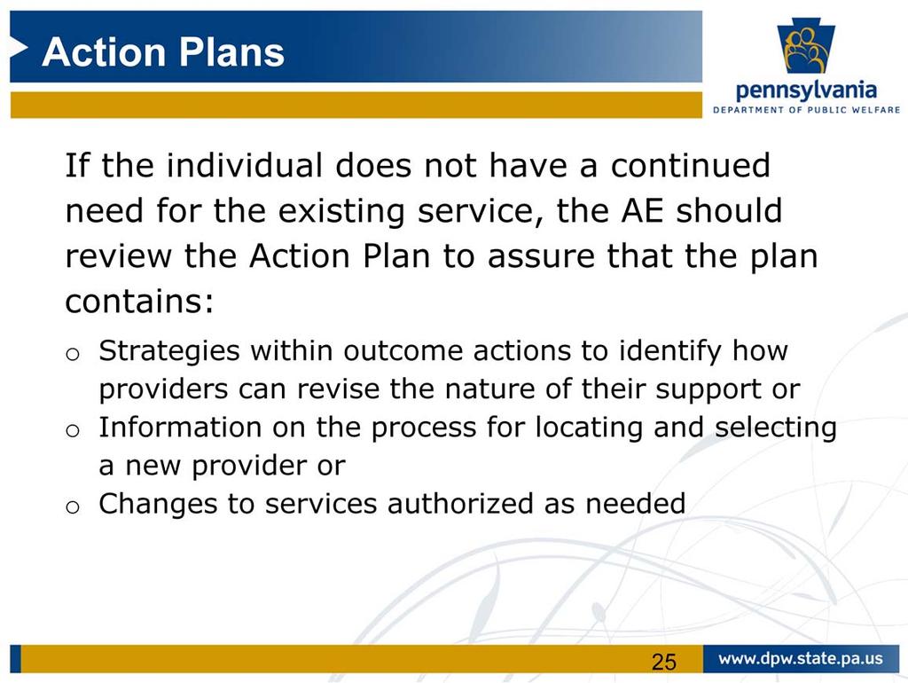 If the individual does not have a continued need for the existing service, the AE should review the Action Plan to assure that the plan contains: Strategies within outcome actions to identify how
