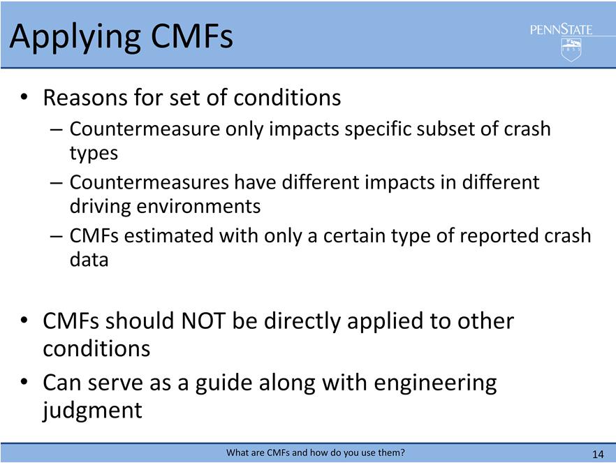 There are several reasons that CMFs are defined for a narrow set of conditions. Often, specific countermeasures are only intended to impact a subset of crashes.