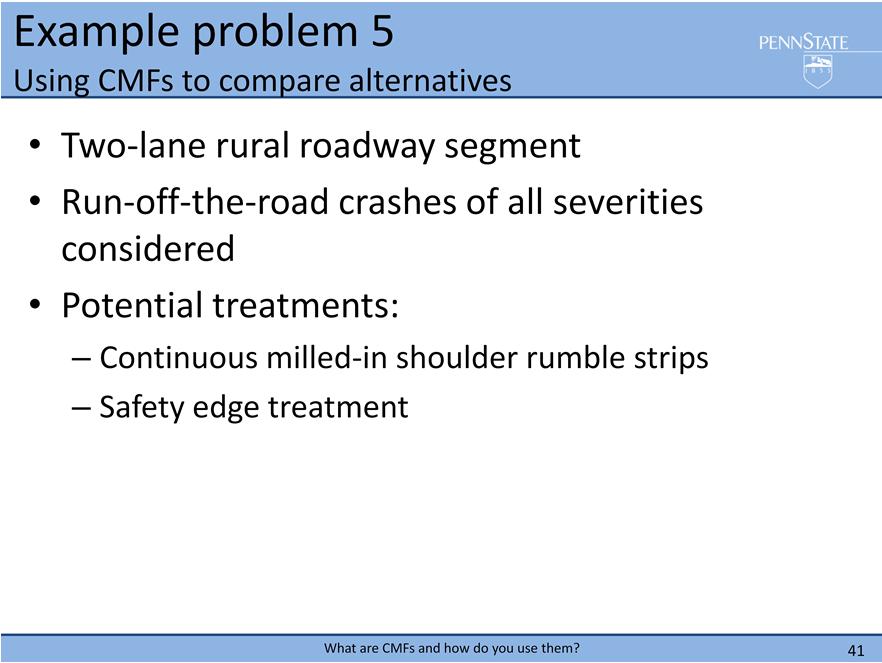 Last problem Consider the following conditions: Two lane rural roadway segment Run off the road crashes of all severities (since