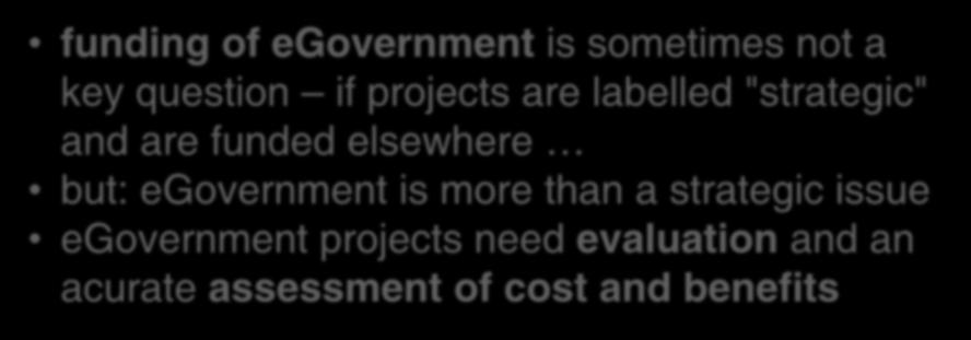 ICT and egovernment projects FOCUS on egovernment funding of egovernment is sometimes not a key question if projects are labelled "strategic" and are funded elsewhere but: egovernment is more than a