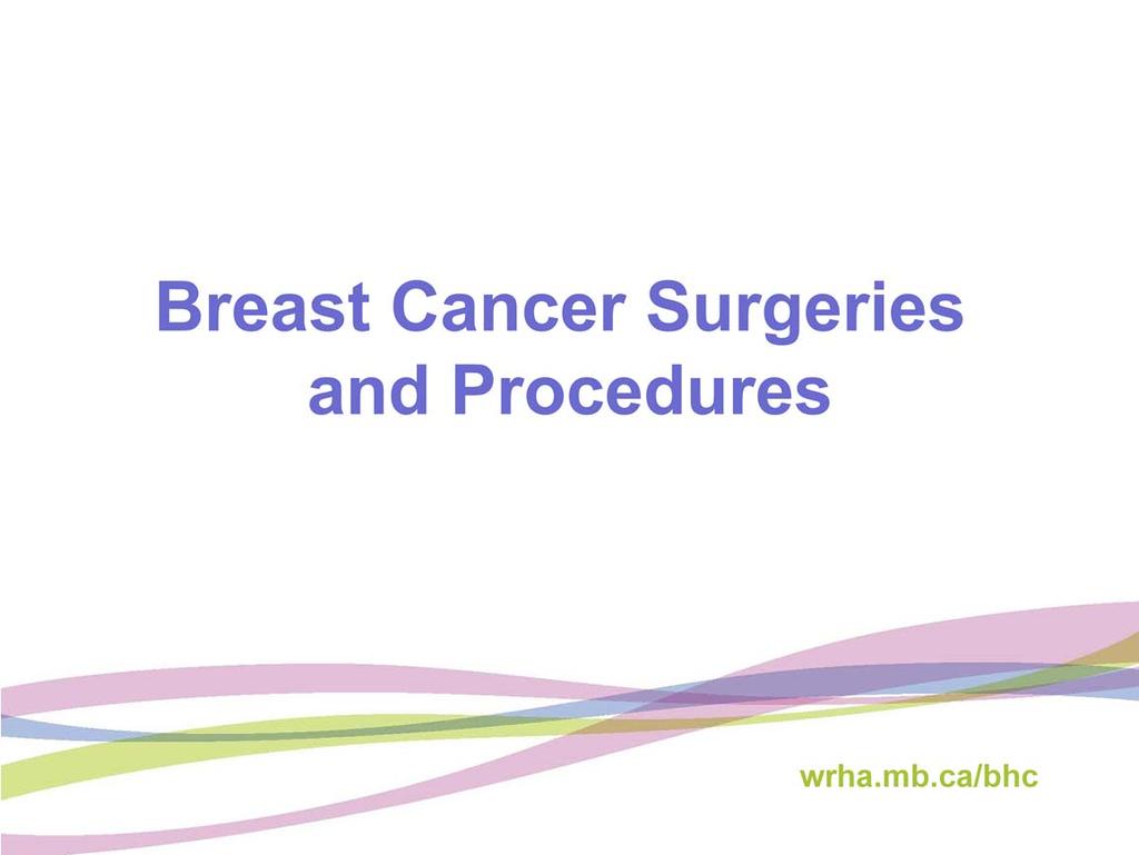 I will now talk with you about two common breast cancer surgeries and some procedures that you may have been offered as