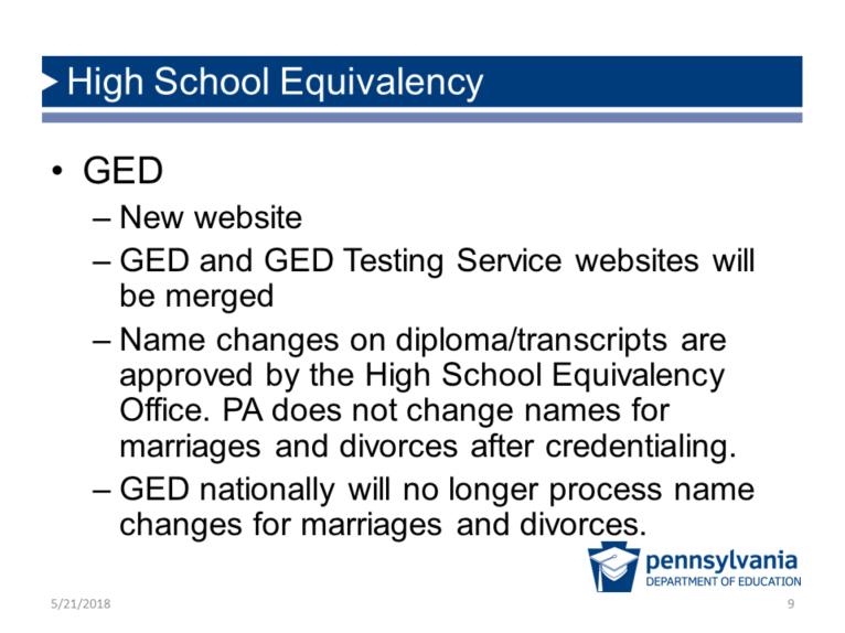 High School Equivalency GED - New website - GED and GED Testing Service websites will be merged - Name changes on diploma/transcripts are approved by the High School Equivalency Office.