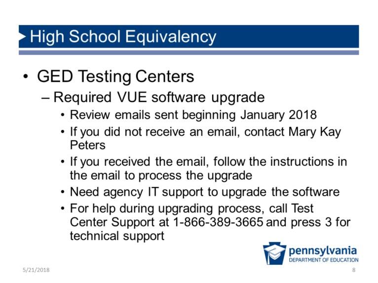 High School Equivalency GED Testing Centers - Required VUE software upgrade Review emails sent beginning January 2018 If you did not receive an email, contact Mary Kay Peters If you received the