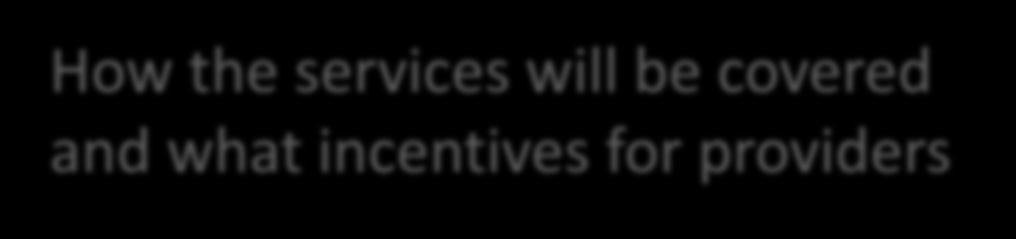 How the services will be covered and what incentives
