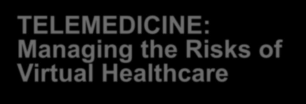 TELEMEDICINE: Managing the Risks of Virtual Healthcare Amy Wasdin, RN, MBA, CPHRM Patient