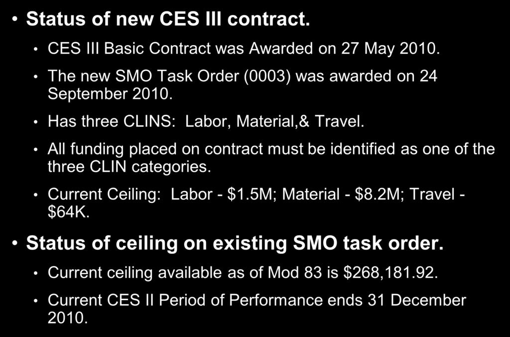Current Issues Status of new CES III contract. CES III Basic Contract was Awarded on 27 May 2010. The new SMO Task Order (0003) was awarded on 24 September 2010.