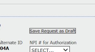 PC TIP When filling out any of the authorization request forms, there is an option to save the request as a draft, so you can complete it later.