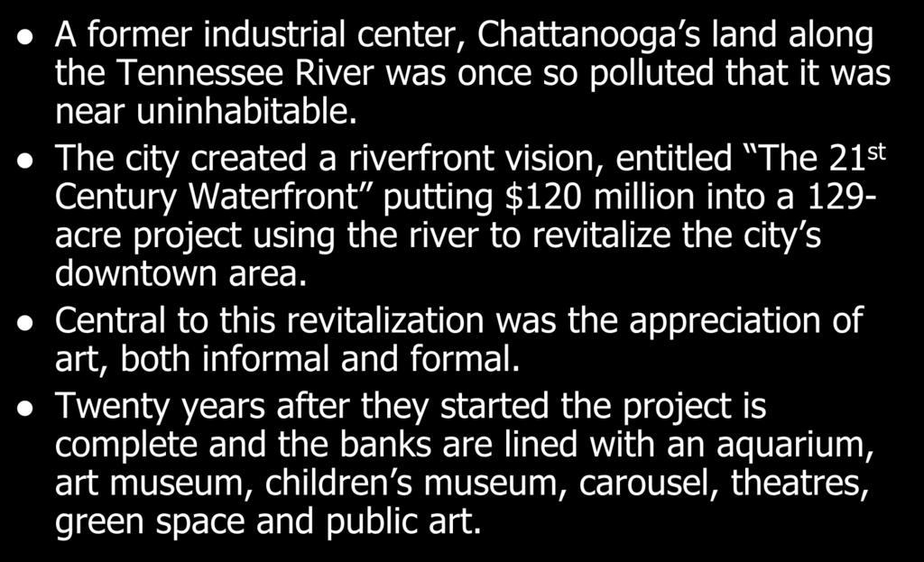 Case Study: Chattanooga, TN A former industrial center, Chattanooga s land along the Tennessee River was once so polluted that it was near uninhabitable.
