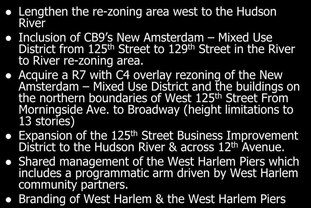 Recommendations Lengthen the re-zoning area west to the Hudson River Inclusion of CB9 s New Amsterdam Mixed Use District from 125 th Street to 129 th Street in the River to River re-zoning area.